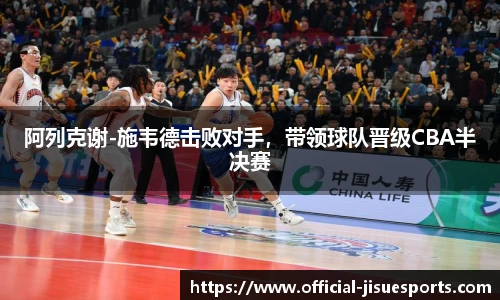 阿列克谢-施韦德击败对手，带领球队晋级CBA半决赛