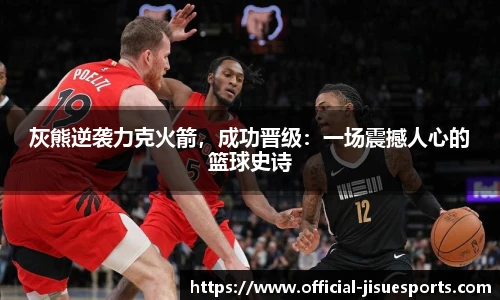 灰熊逆袭力克火箭，成功晋级：一场震撼人心的篮球史诗