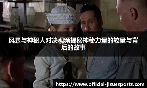 风暴与神秘人对决视频揭秘神秘力量的较量与背后的故事