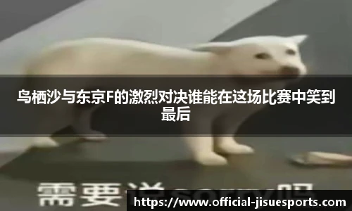 鸟栖沙与东京F的激烈对决谁能在这场比赛中笑到最后