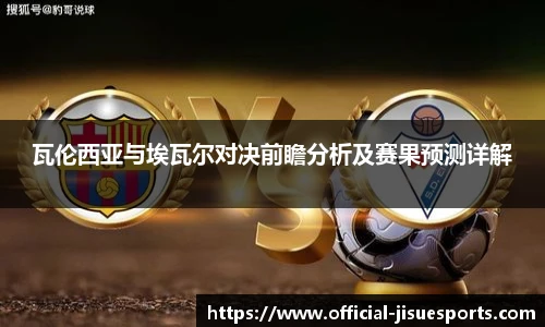 瓦伦西亚与埃瓦尔对决前瞻分析及赛果预测详解